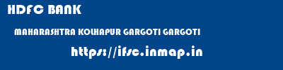 HDFC BANK  MAHARASHTRA KOLHAPUR GARGOTI GARGOTI  ifsc code